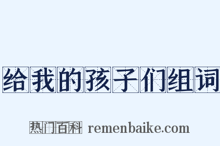 给我的孩子们组词是什么意思的图片